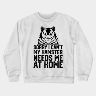 funny sorry i can't my hamster me at home Crewneck Sweatshirt